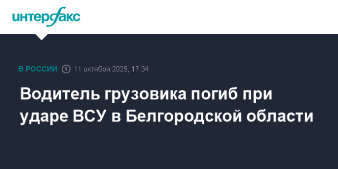 Водитель грузовика погиб при ударе ВСУ в Белгородской области