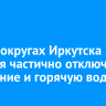 В трех округах Иркутска 21 октября частично отключат отопление и горячую воду