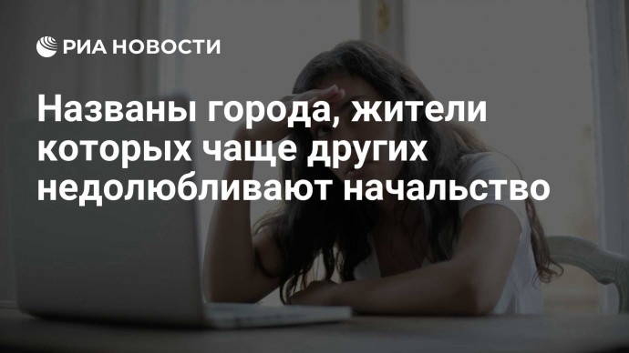 Названы города, жители которых чаще других недолюбливают начальство