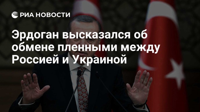 Эрдоган высказался об обмене пленными между Россией и Украиной