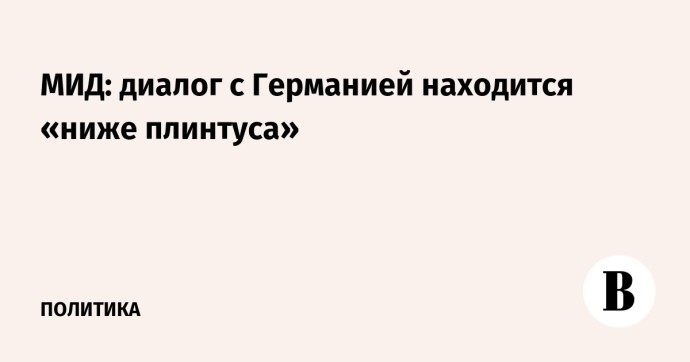 МИД: диалог с Германией находится «ниже плинтуса»