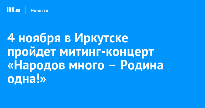 4 ноября в Иркутске пройдет митинг-концерт «Народов много – Родина одна!» 4 ноября в Иркутске пройдет митинг-концерт «Народов много – Родина одна!»