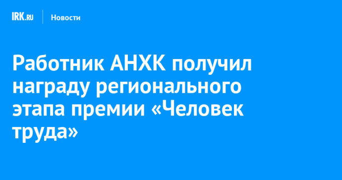 Работник АНХК получил награду регионального этапа премии «Человек труда»