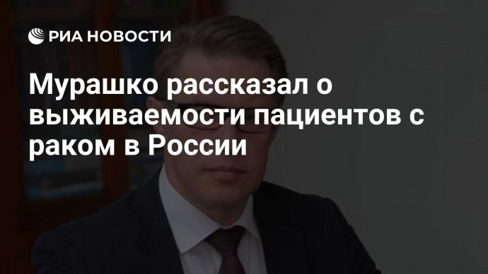 Мурашко рассказал о выживаемости пациентов с раком в России