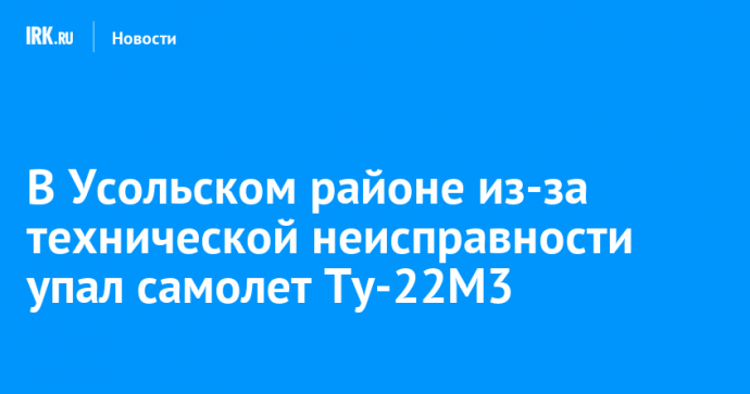 В Усольском районе из-за технической неисправности упал самолет Ту-22М3