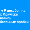 Вечером 9 декабря на дорогах Иркутска образовались девятибалльные пробки