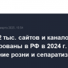 Более 22 тыс. сайтов и каналов заблокированы в РФ в 2024 г. за разжигание розни и сепаратизм