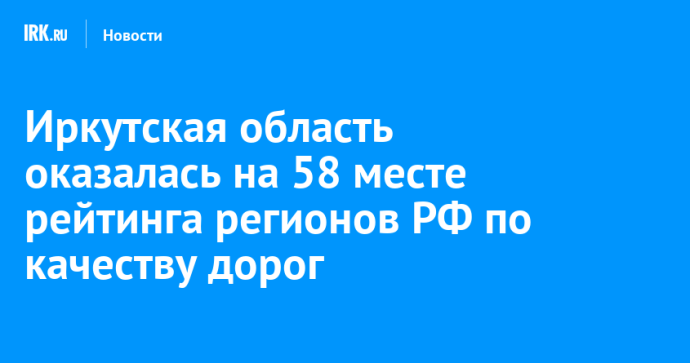 Иркутская область оказалась на 58 месте рейтинга регионов РФ по качеству дорог