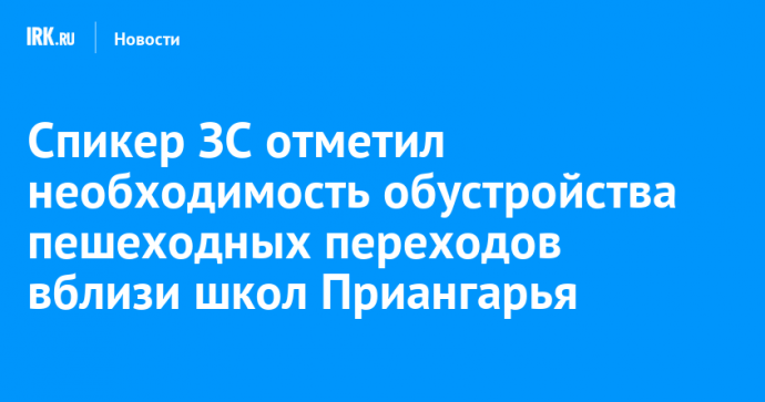 Спикер ЗС отметил необходимость обустройства пешеходных переходов вблизи школ Приангарья