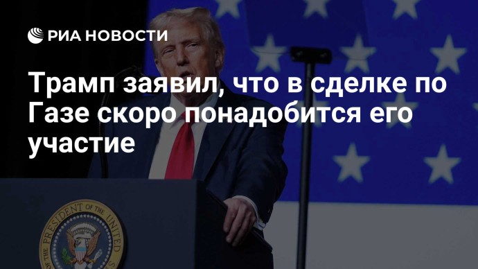 Трамп заявил, что в сделке по Газе скоро понадобится его участие