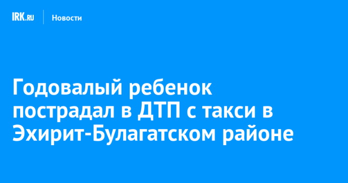Годовалый ребенок пострадал в ДТП с такси в Эхирит-Булагатском районе