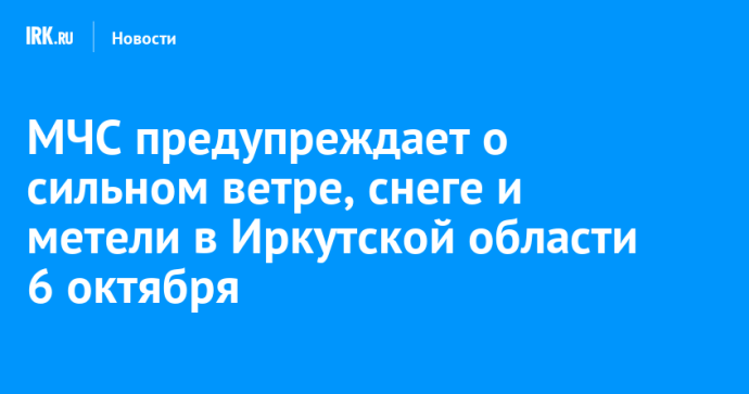 МЧС предупреждает о сильном ветре, снеге и метели в Иркутской области 6 октября