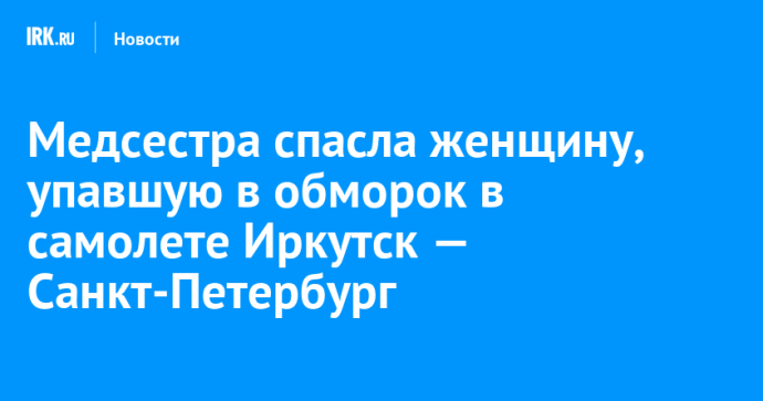 Медсестра спасла женщину, упавшую в обморок в самолете Иркутск — Санкт-Петербург Медсестра спасла женщину, упавшую в обморок в самолете Иркутск — Санкт-Петербург