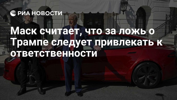 Маск считает, что за ложь о Трампе следует привлекать к ответственности