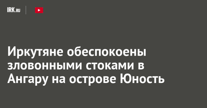 Иркутяне обеспокоены зловонными стоками в Ангару на острове Юность