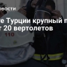 На юге Турции крупный пожар тушат 20 вертолетов