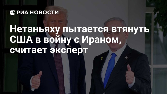 Нетаньяху пытается втянуть США в войну с Ираном, считает эксперт