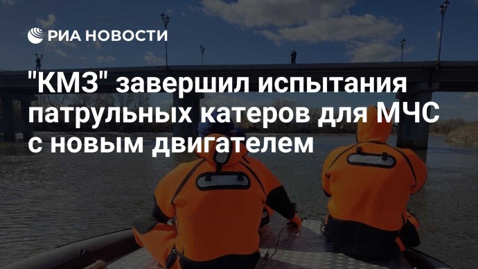 "КМЗ" завершил испытания патрульных катеров для МЧС с новым двигателем