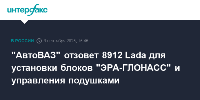 "АвтоВАЗ" отзовет 8912 Lada для установки блоков "ЭРА-ГЛОНАСС" и управления подушками
