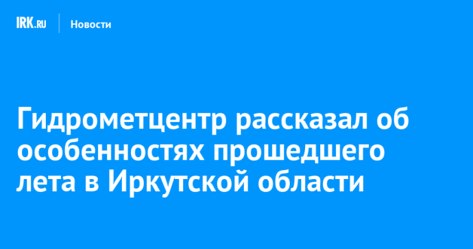 Гидрометцентр рассказал об особенностях прошедшего лета в Иркутской области