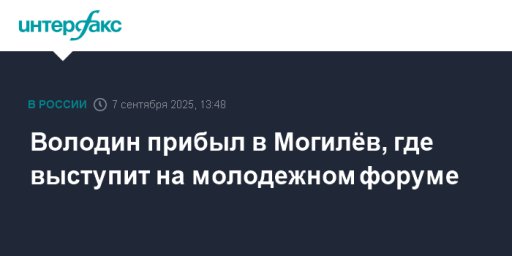 Володин прибыл в Могилёв, где выступит на молодежном форуме