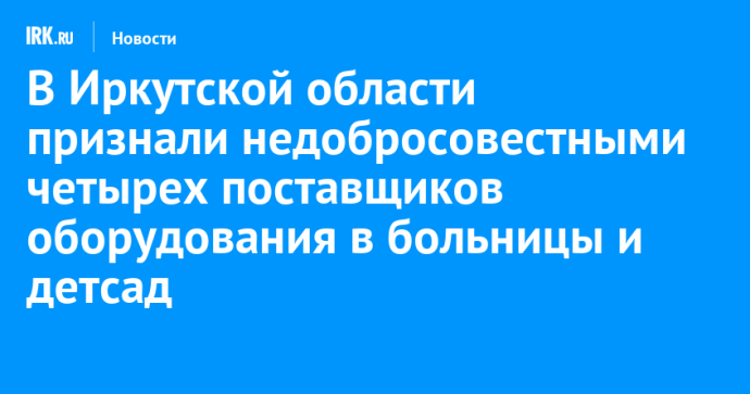 В Иркутской области признали недобросовестными четырех поставщиков оборудования в больницы и детсад
