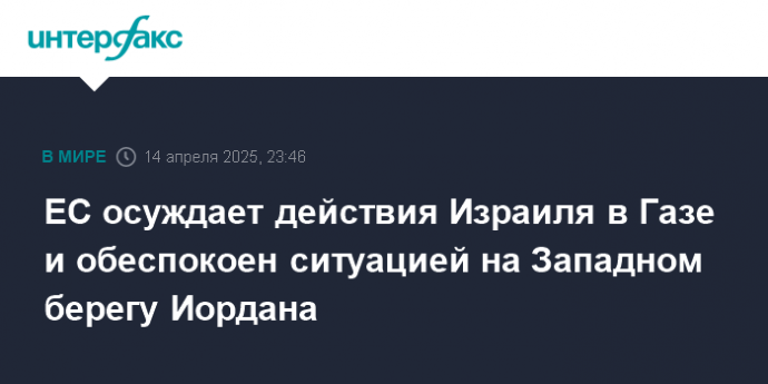 ЕС осуждает действия Израиля в Газе и обеспокоен ситуацией на Западном берегу Иордана