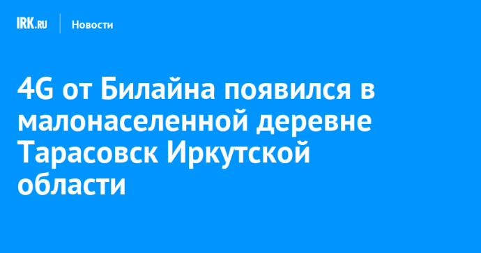4G от Билайна появился в малонаселенной деревне Тарасовск Иркутской области