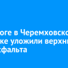 На дороге в Черемховском переулке уложили верхний слой асфальта