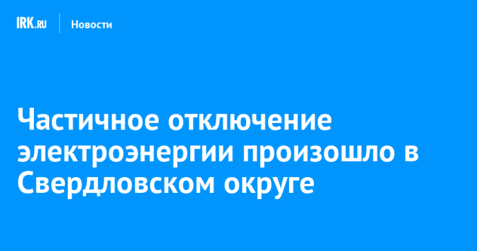 Частичное отключение электроэнергии произошло в Свердловском округе
