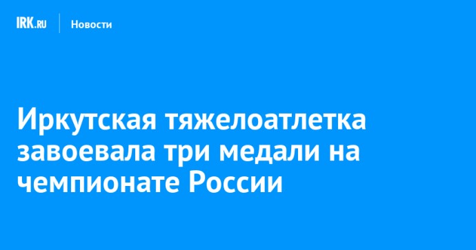 Иркутская тяжелоатлетка завоевала три медали на чемпионате России