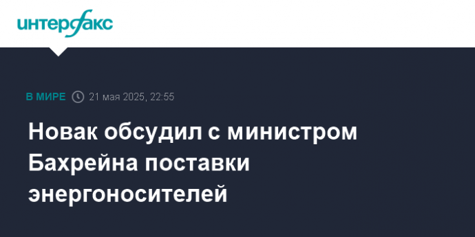 Новак обсудил с министром Бахрейна поставки энергоносителей