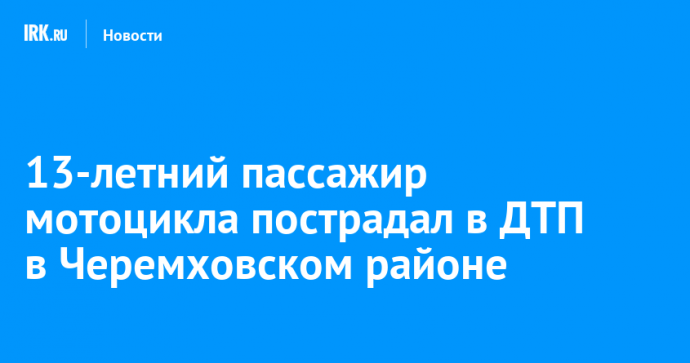 13-летний пассажир мотоцикла пострадал в ДТП в Черемховском районе