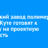Иркутский завод полимеров в Усть-Куте готовят к выходу на проектную мощность