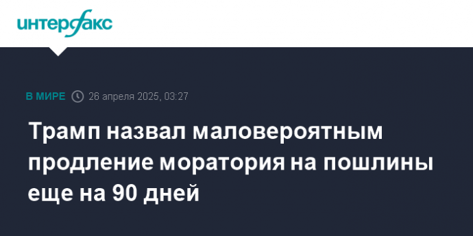Трамп назвал маловероятным продление моратория на пошлины еще на 90 дней