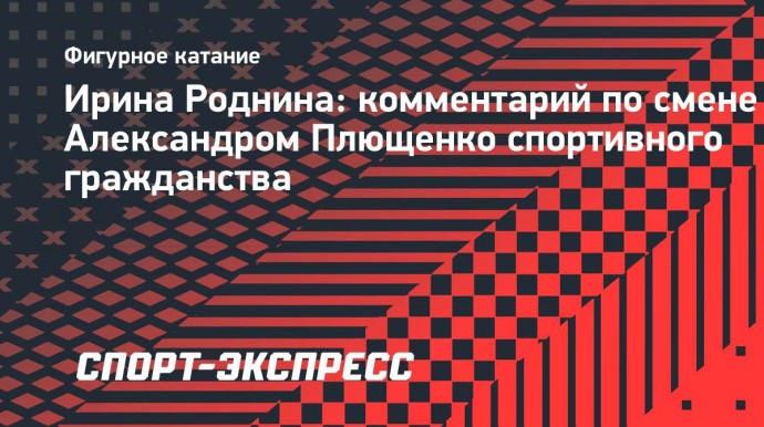 Роднина — о смене спортивного гражданства сыном Плющенко: «Не важно, за какую страну и где он будет выступать» Роднина — о смене спортивного гражданства сыном Плющенко: «Не важно, за какую страну и где он будет выступать»
