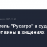 Основатель "Русагро" в суде не признает вины в хищениях