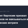 Президент Киргизии призвал чиновников не ввязываться в политические интриги