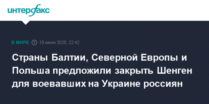 Страны Балтии, Северной Европы и Польша предложили закрыть Шенген для воевавших на Украине россиян