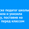 В Братске педагог школы №5 оскорбила и унизила ученицу, поставив на колени перед классом