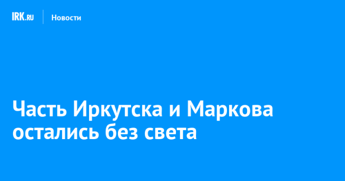Часть Иркутска и Маркова остались без света