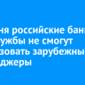 С 1 июня российские банки и госслужбы не смогут использовать зарубежные мессенджеры