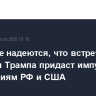 В Москве надеются, что встреча Путина и Трампа придаст импульс отношениям РФ и США