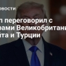Трамп переговорил с лидерами Великобритании, Кувейта и Турции