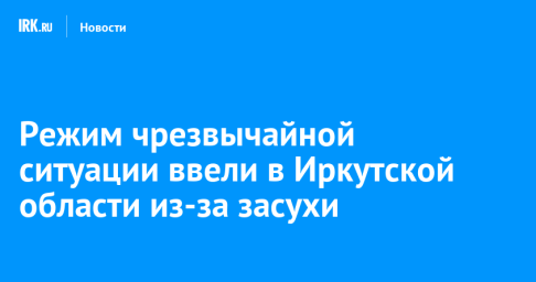 Режим чрезвычайной ситуации ввели в Иркутской области из-за засухи