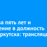 Отчет за пять лет и вступление в должность мэра Иркутска: трансляция