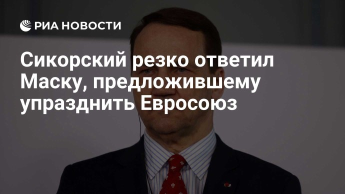 Сикорский резко ответил Маску, предложившему упразднить Евросоюз