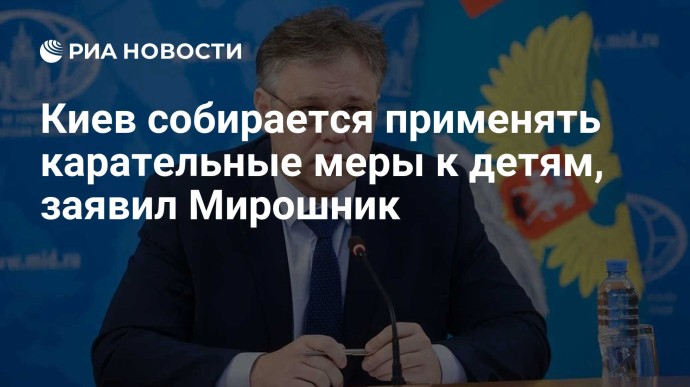 Киев собирается применять карательные меры к детям, заявил Мирошник Киев собирается применять карательные меры к детям, заявил Мирошник