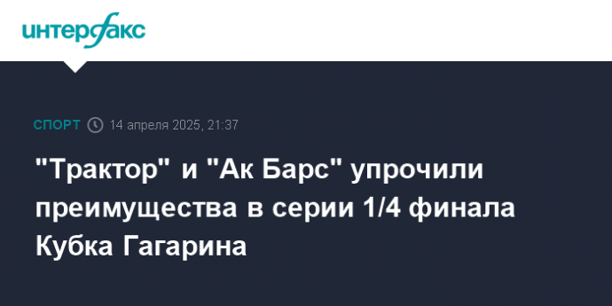 "Трактор" и "Ак Барс" упрочили преимущества в серии 1/4 финала Кубка Гагарина