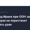 Постпред Ирана при ООН заявил, что Тегеран не перестанет обогащать уран